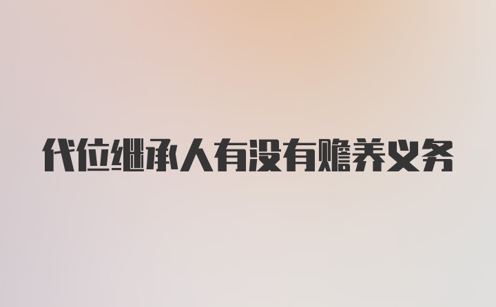 代位继承人有没有赡养义务