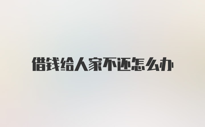 借钱给人家不还怎么办