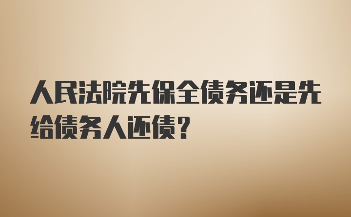 人民法院先保全债务还是先给债务人还债?