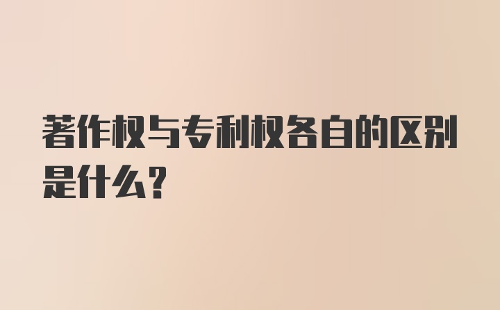 著作权与专利权各自的区别是什么？