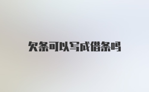 欠条可以写成借条吗