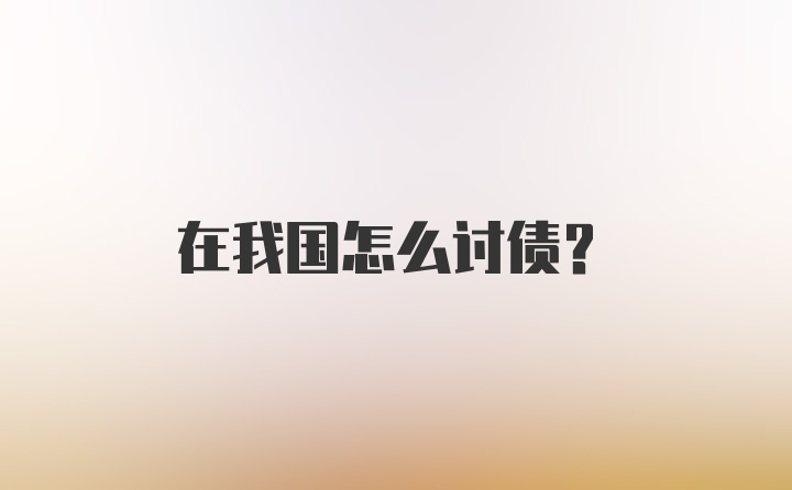 在我国怎么讨债？