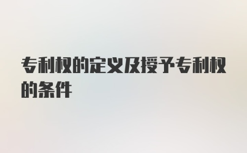 专利权的定义及授予专利权的条件