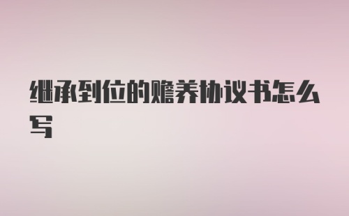 继承到位的赡养协议书怎么写