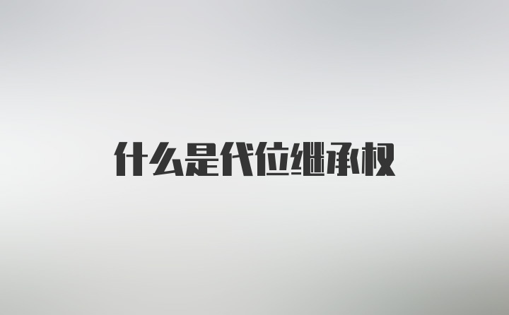 什么是代位继承权