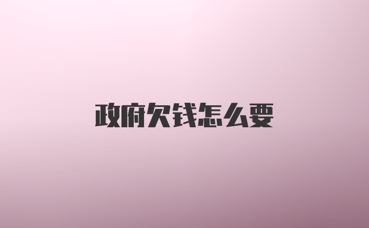 政府欠钱怎么要