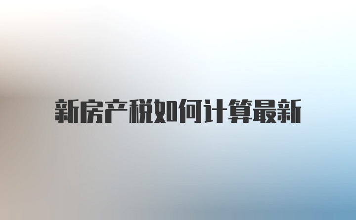 新房产税如何计算最新