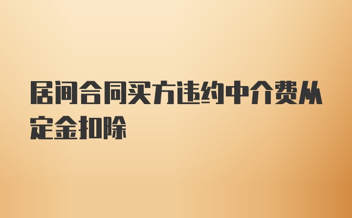 居间合同买方违约中介费从定金扣除