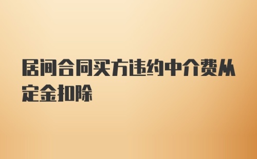 居间合同买方违约中介费从定金扣除