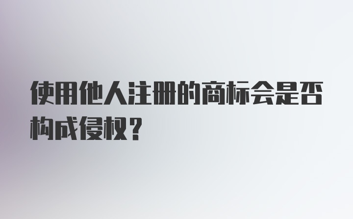 使用他人注册的商标会是否构成侵权？