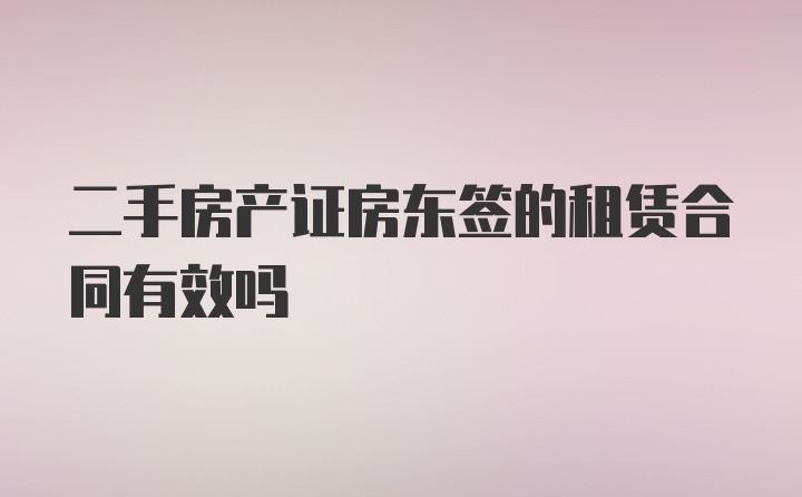 二手房产证房东签的租赁合同有效吗