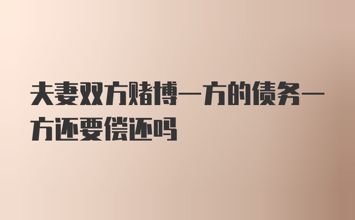 夫妻双方赌博一方的债务一方还要偿还吗