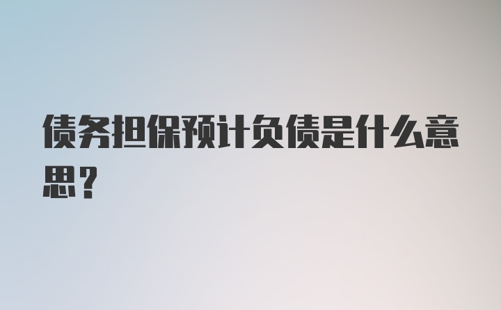 债务担保预计负债是什么意思？