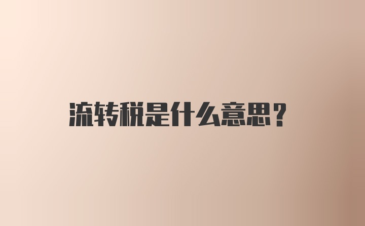 流转税是什么意思？