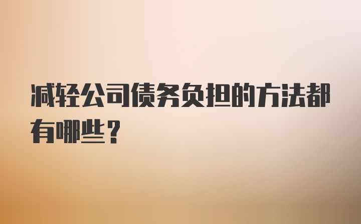 减轻公司债务负担的方法都有哪些？