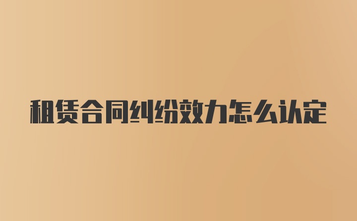 租赁合同纠纷效力怎么认定