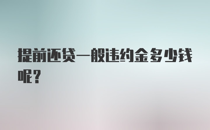 提前还贷一般违约金多少钱呢？