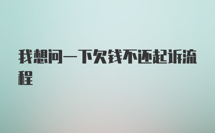 我想问一下欠钱不还起诉流程