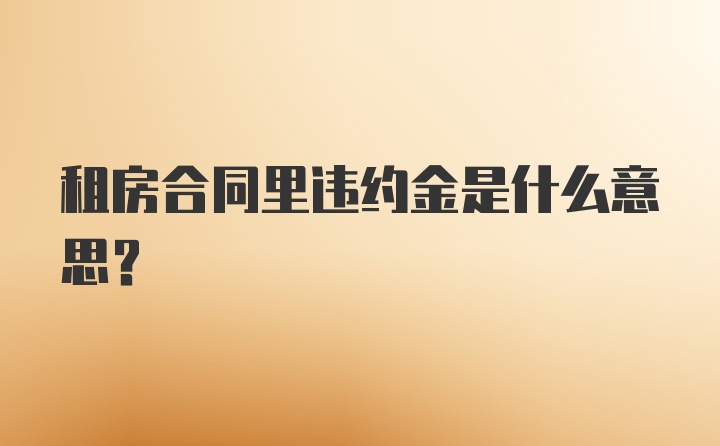 租房合同里违约金是什么意思？