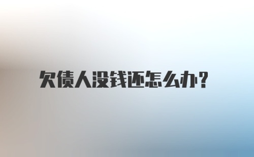 欠债人没钱还怎么办？