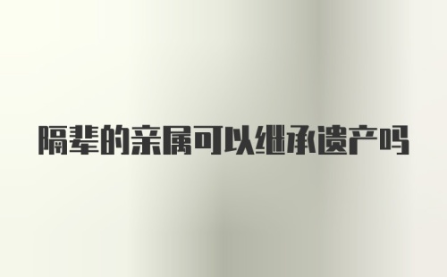 隔辈的亲属可以继承遗产吗