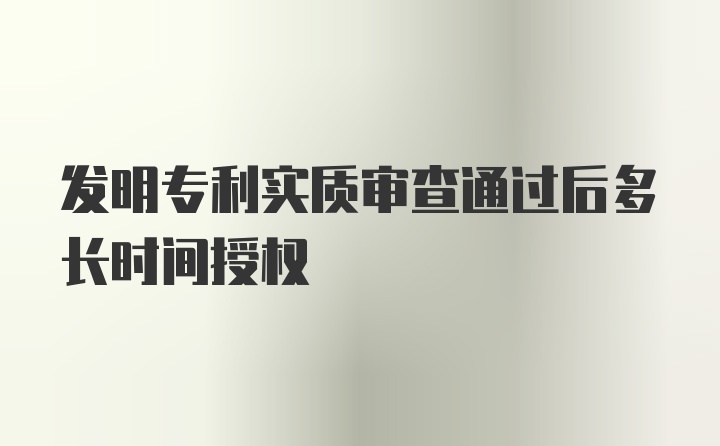 发明专利实质审查通过后多长时间授权