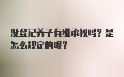 没登记养子有继承权吗？是怎么规定的呢？