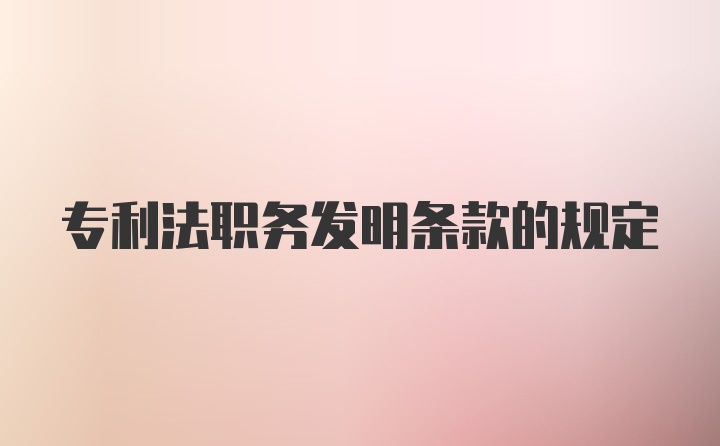 专利法职务发明条款的规定