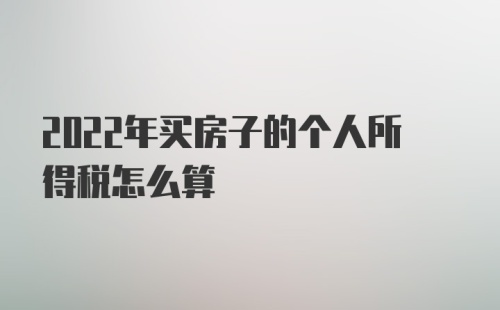 2022年买房子的个人所得税怎么算