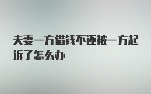 夫妻一方借钱不还被一方起诉了怎么办