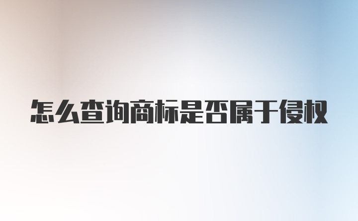 怎么查询商标是否属于侵权