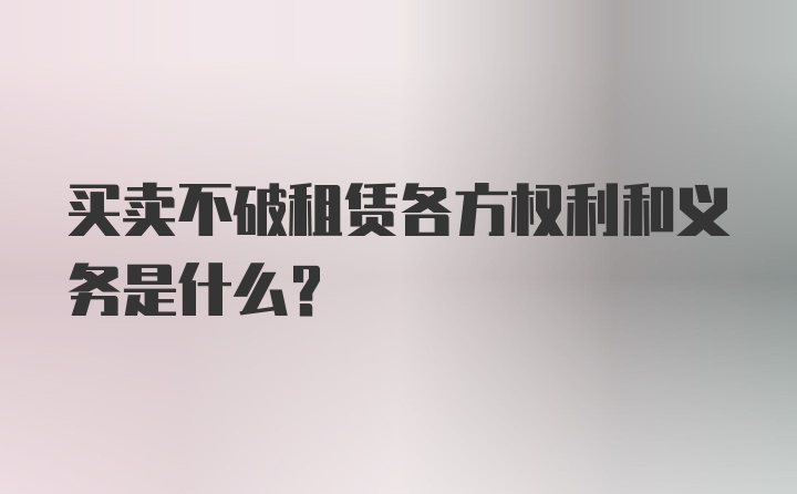 买卖不破租赁各方权利和义务是什么？