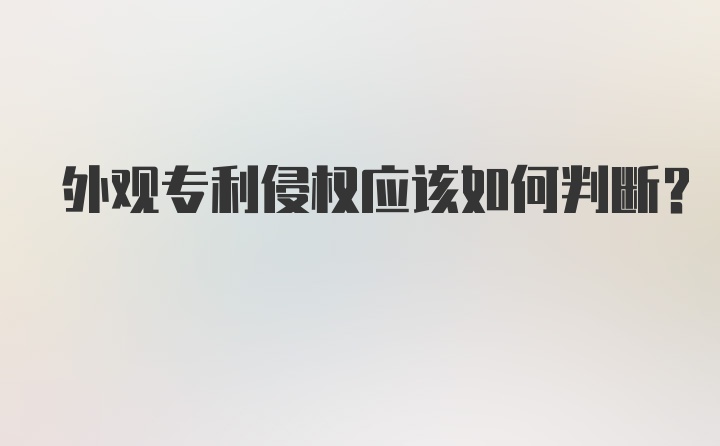 外观专利侵权应该如何判断？