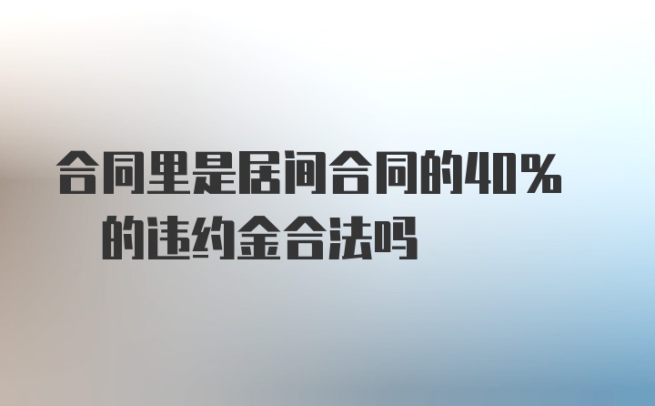 合同里是居间合同的40% 的违约金合法吗