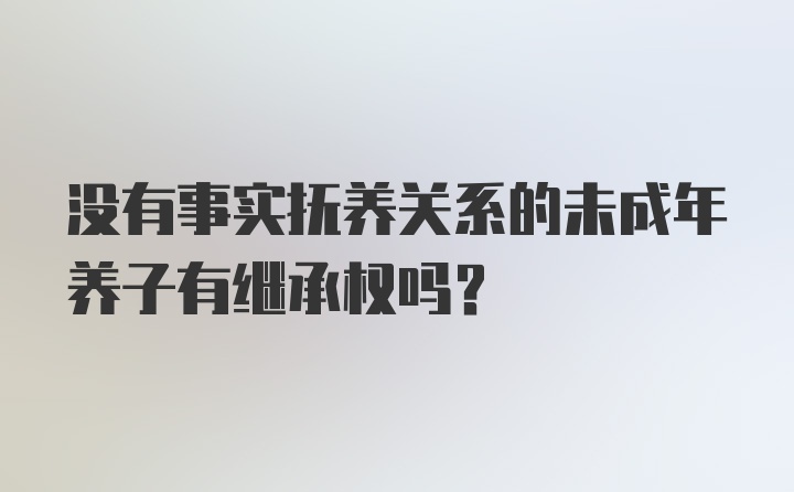 没有事实抚养关系的未成年养子有继承权吗？