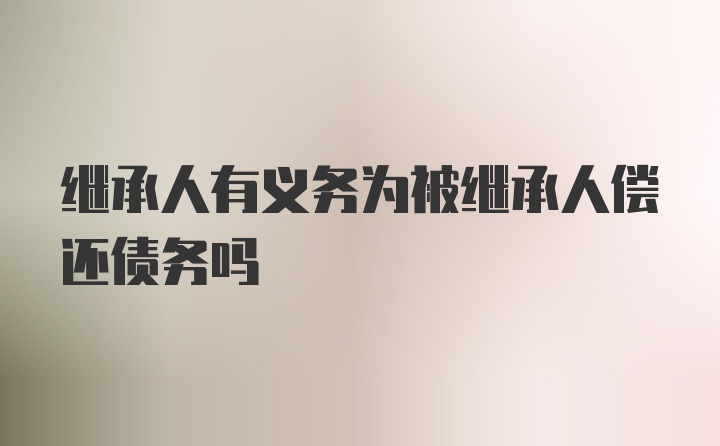 继承人有义务为被继承人偿还债务吗