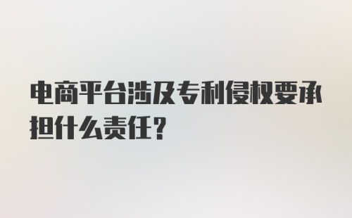 电商平台涉及专利侵权要承担什么责任？