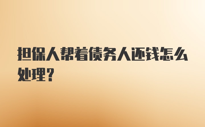 担保人帮着债务人还钱怎么处理？