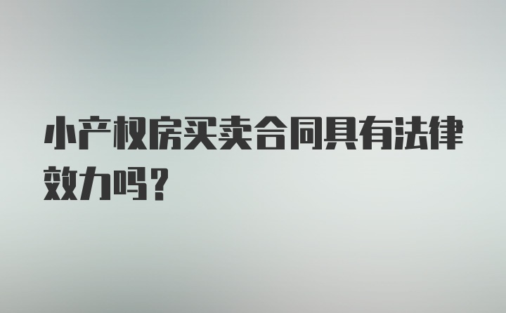 小产权房买卖合同具有法律效力吗?