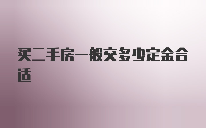 买二手房一般交多少定金合适