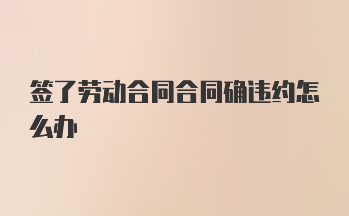 签了劳动合同合同确违约怎么办