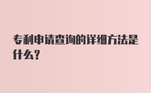 专利申请查询的详细方法是什么？