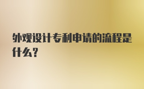 外观设计专利申请的流程是什么?