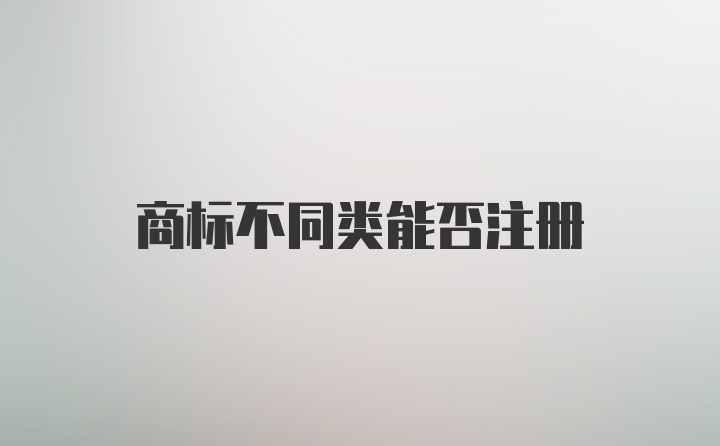 商标不同类能否注册