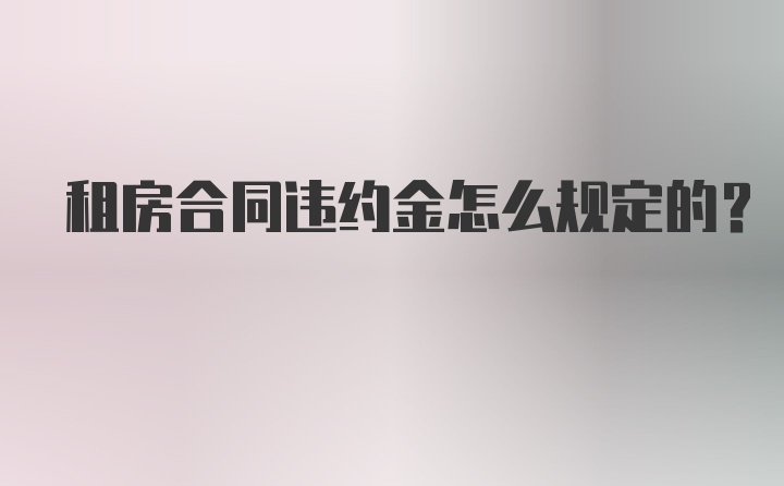 租房合同违约金怎么规定的？