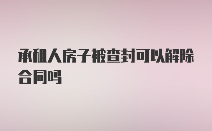 承租人房子被查封可以解除合同吗