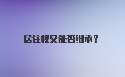 居住权又能否继承？