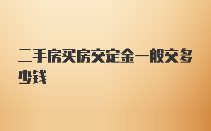 二手房买房交定金一般交多少钱