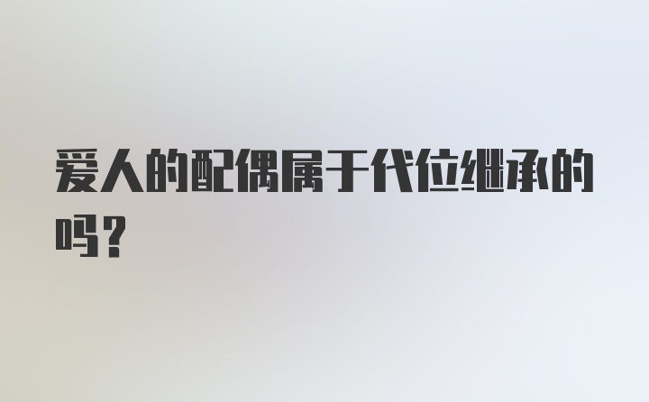 爱人的配偶属于代位继承的吗?