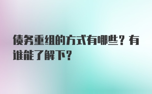 债务重组的方式有哪些？有谁能了解下？